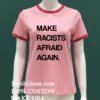 Make Racists Afraid Again Shirt Pink T Shirt