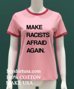 Make Racists Afraid Again Shirt