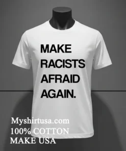 Make Racists Afraid Again Shirt