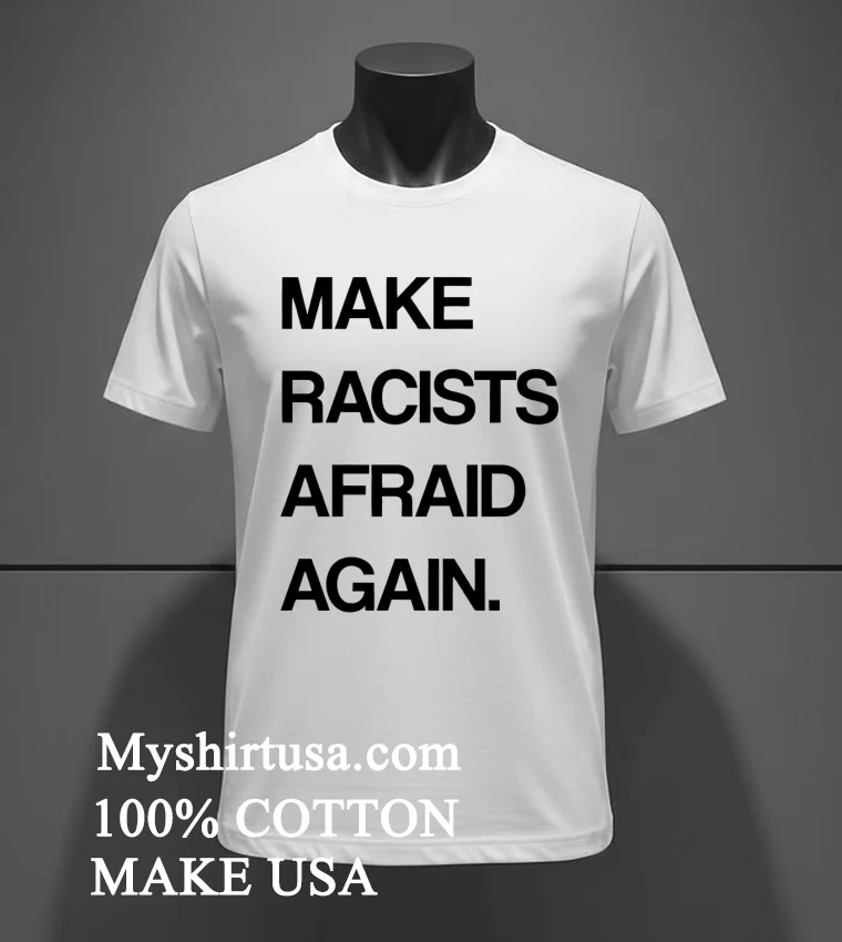 Make Racists Afraid Again Shirt White T Shirt 2