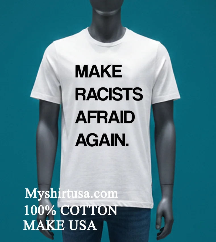 Make Racists Afraid Again Shirt - white-t-shirt Make Racists Afraid Again Shirt White T Shirt 3