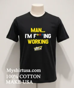 Man I M Fucking Working Funny Slogan Shirt