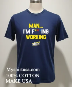 Man I M Fucking Working Funny Slogan Shirt