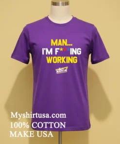 Man I M Fucking Working Funny Slogan Shirt