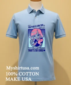Marikyuunn Gcyoshi13 Oh You Play Low Tier That’s So Cool Shirt