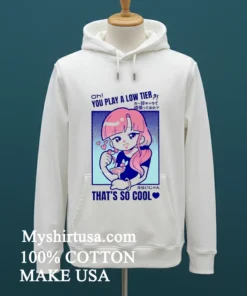 Marikyuunn Gcyoshi13 Oh You Play Low Tier That’s So Cool Shirt