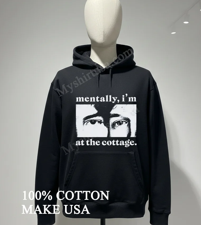 Mentally Im At The Cottage Close Up Eyes Shirt Hoodie Shirt