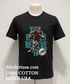 Miami Dolphins Nfl You Better Believe It Shirt