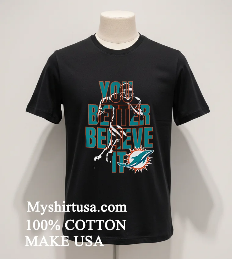 Miami Dolphins Nfl You Better Believe It Shirt - balck-shirt Miami Dolphins Nfl You Better Believe It Shirt Balck Shirt 1