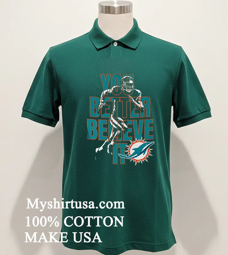 Miami Dolphins Nfl You Better Believe It Shirt - green-shirt Miami Dolphins Nfl You Better Believe It Shirt Green Shirt