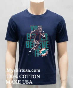 Miami Dolphins Nfl You Better Believe It Shirt