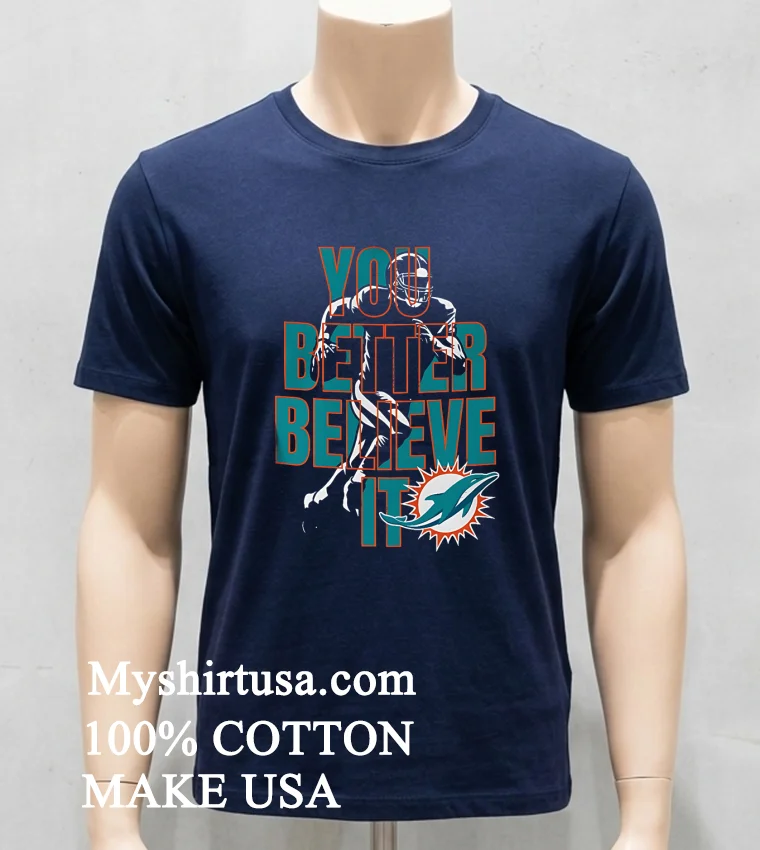Miami Dolphins Nfl You Better Believe It Shirt Navy Shirt