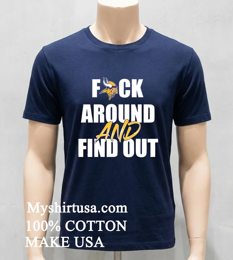 Minnesota Vikings Fuck Around And Find Out Shirt Navy Shirt