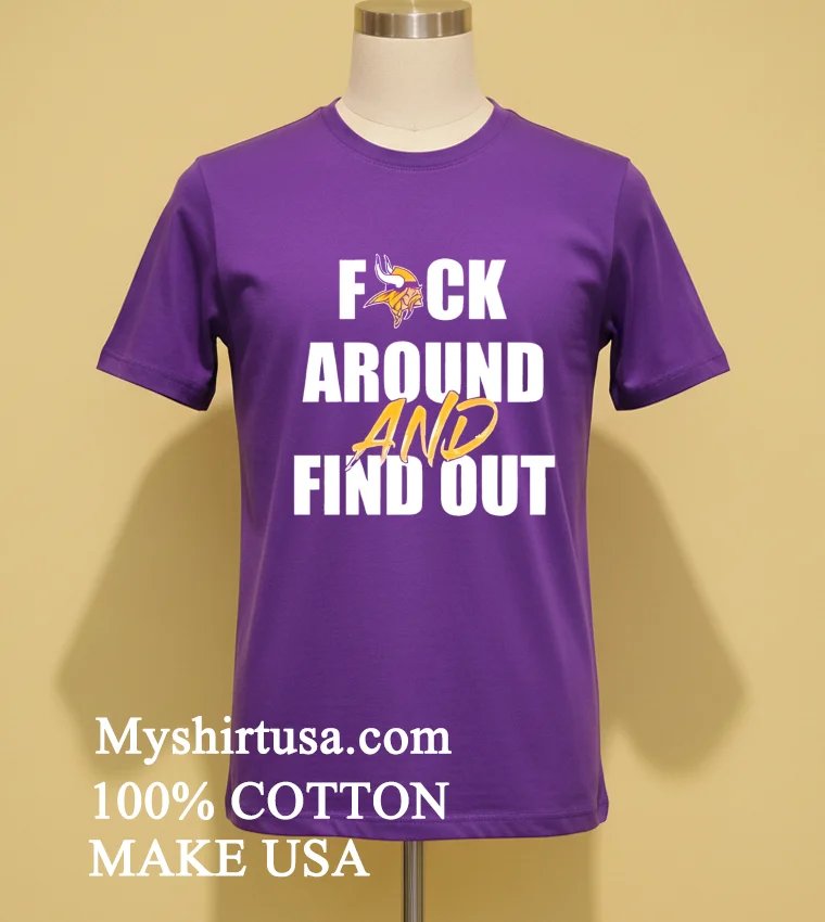 Minnesota Vikings Fuck Around And Find Out Shirt Purple Shirt