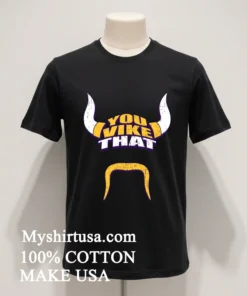 Minnesota Vikings You Vike That Shirt
