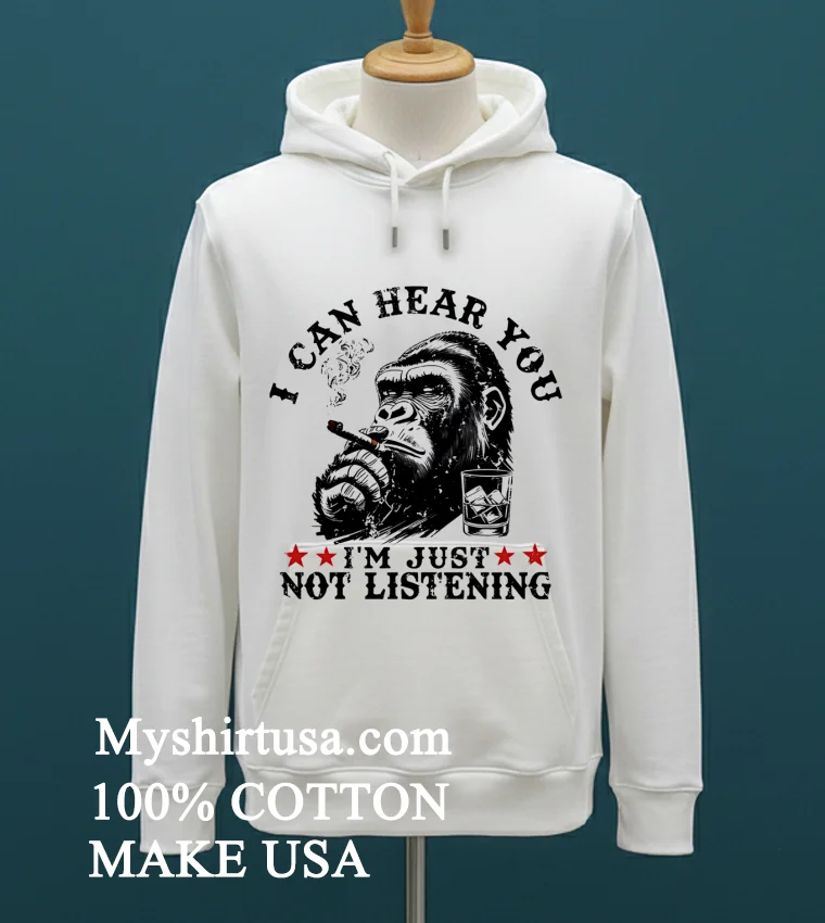 Monkeysober I Can Hear You I Am Just Not Listening Shirt White T Shirt 1