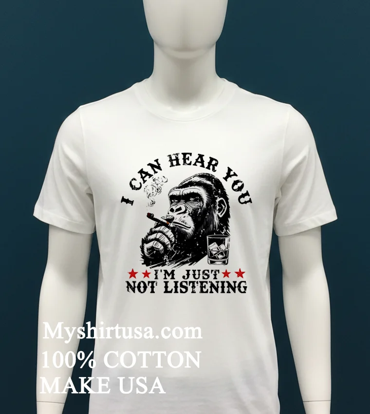 Monkeysober I Can Hear You I Am Just Not Listening Shirt White T Shirt 2