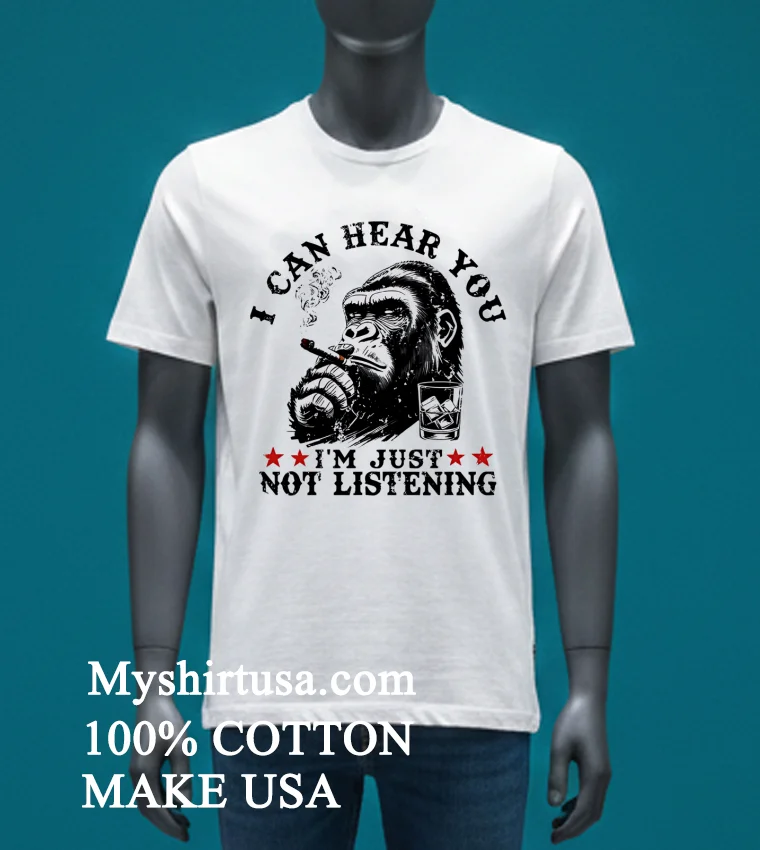 Monkeysober I Can Hear You I Am Just Not Listening Shirt White T Shirt 3