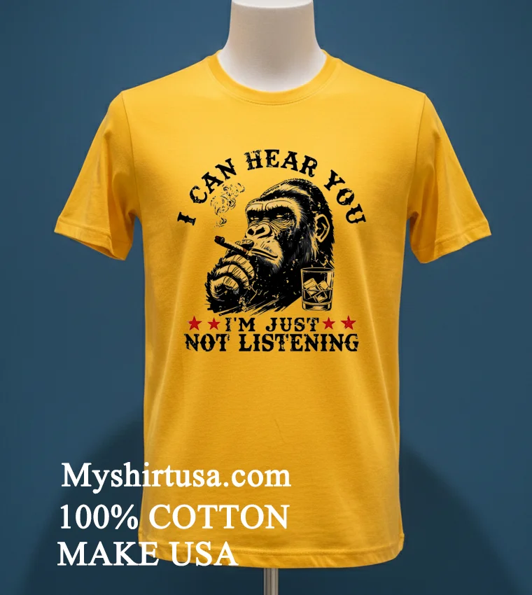 Monkeysober I Can Hear You I Am Just Not Listening Shirt Yellow T Shirt