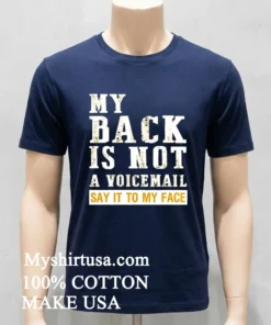My Back Is Not A Voicemail Say It To My Face Shirt