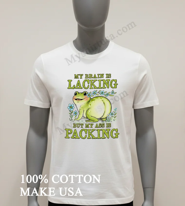 My Brain Is Lacking But My Ass Is Packing Frog Shirt White T Shirt
