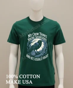 My Crow Thinks You Re Suspicious And He S Usually Right Bird funny america t-shirts