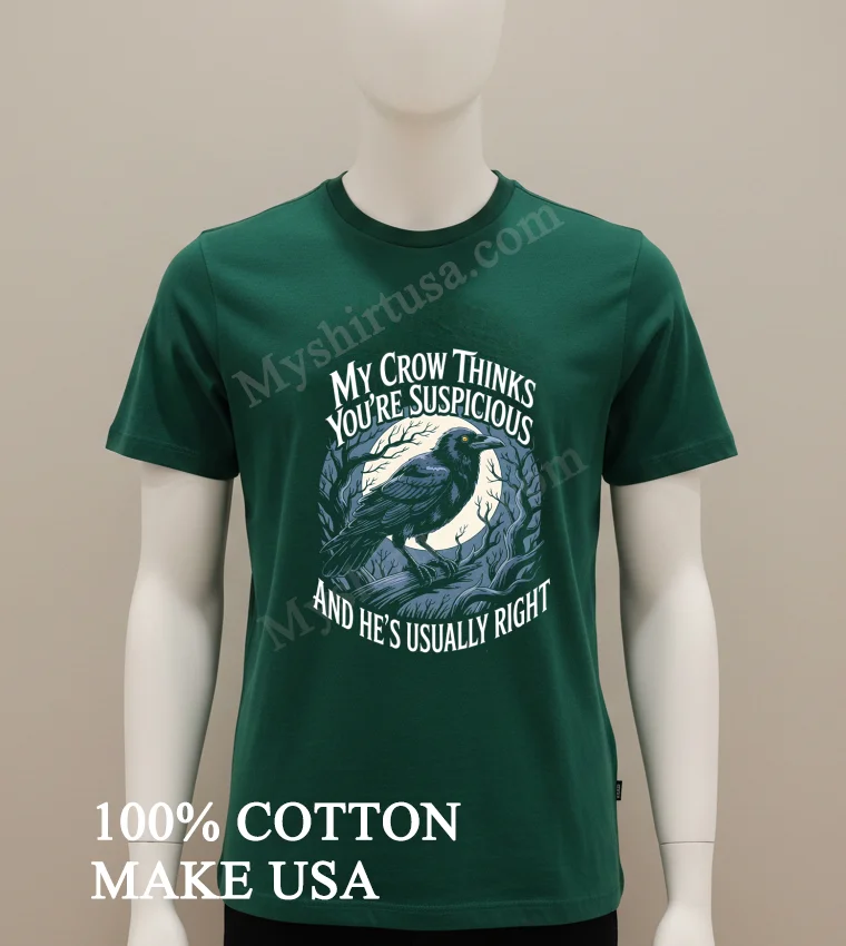 My Crow Thinks Youre Suspicious And Hes Usually Right Bird Shirt Green Shirt