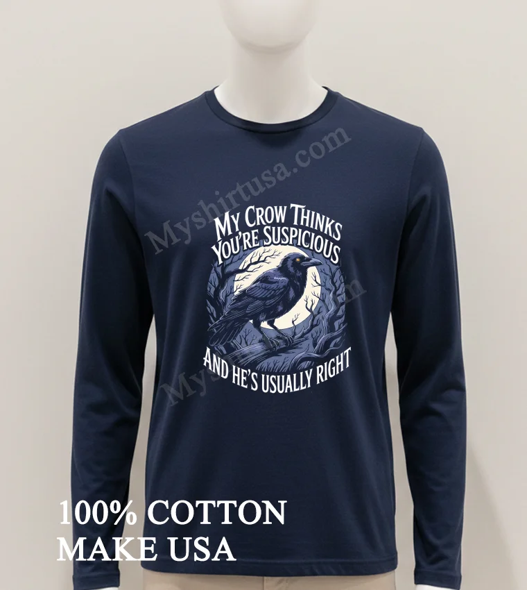 My Crow Thinks Youre Suspicious And Hes Usually Right Bird Shirt Hoodie Shirt 1