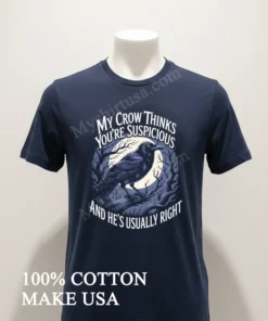 My Crow Thinks You Re Suspicious And He S Usually Right Bird funny america t-shirts