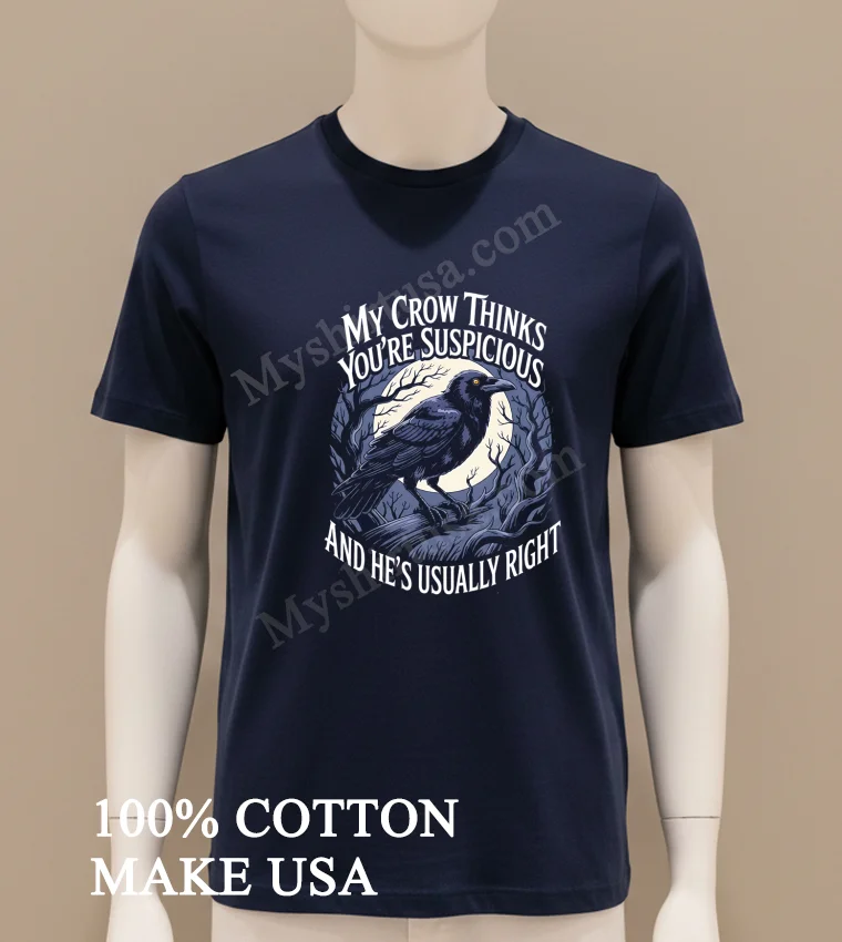 My Crow Thinks Youre Suspicious And Hes Usually Right Bird Shirt Navy Shirt