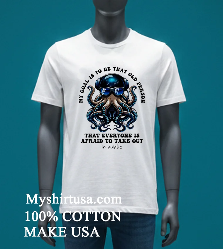 My Goal Is To Be That Old Person Octopus Shirt White T Shirt 2