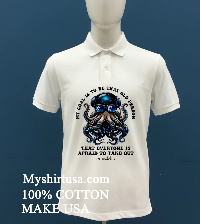 My Goal Is To Be That Old Person Octopus Shirt White T Shirt