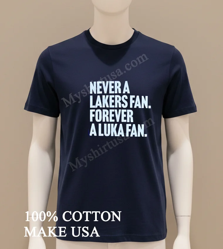Never A Lakers Fan Forever A Luka Fan Shirt Navy Shirt