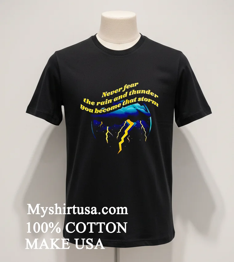 Never Fear The Rain And Thunder You Become That Storm Shirt Balck Shirt 1