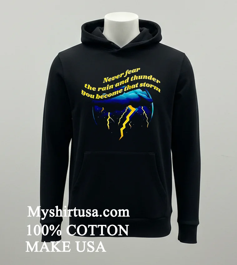 Never Fear The Rain And Thunder You Become That Storm Shirt - balck-shirt Never Fear The Rain And Thunder You Become That Storm Shirt Balck Shirt