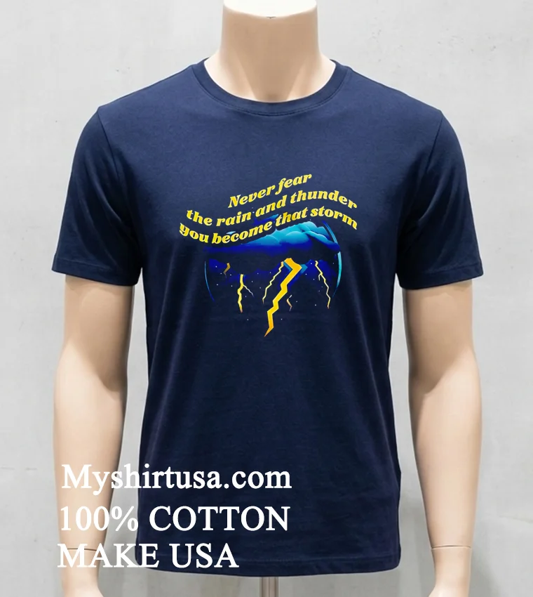 Never Fear The Rain And Thunder You Become That Storm Shirt Navy Shirt