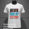Never Give Up Stay Strong Shirt White T Shirt 2