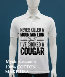Never Killed A Mountain But Lion But I Ve Choked A Cougar Shirt