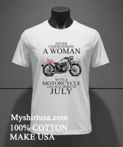 Never Underestimate A Woman With A Motorcycle Who Was Born In July Shirt