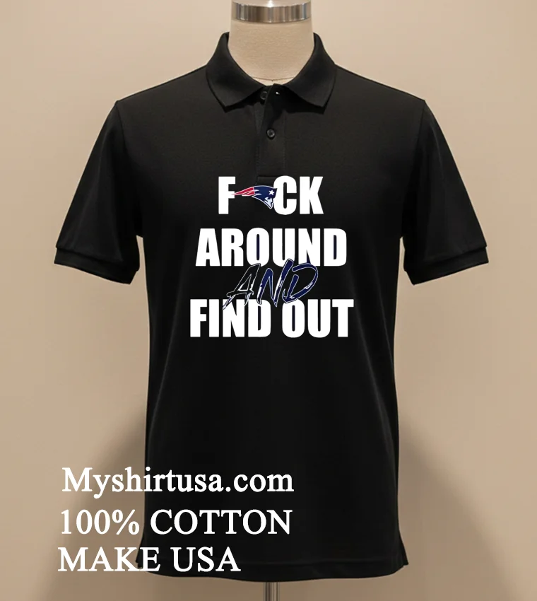 New England Patriots Fuck Around And Find Out Shirt Balck Shirt 1