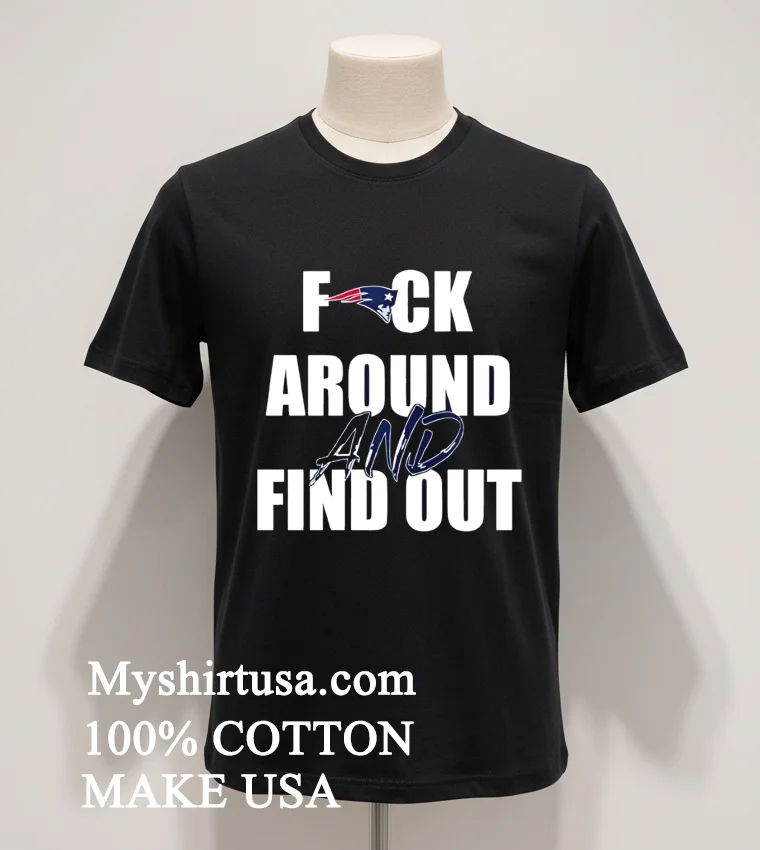 New England Patriots Fuck Around And Find Out Shirt - balck-shirt New England Patriots Fuck Around And Find Out Shirt Balck Shirt