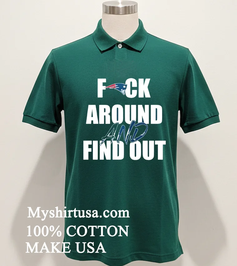 New England Patriots Fuck Around And Find Out Shirt - green-shirt New England Patriots Fuck Around And Find Out Shirt Green Shirt