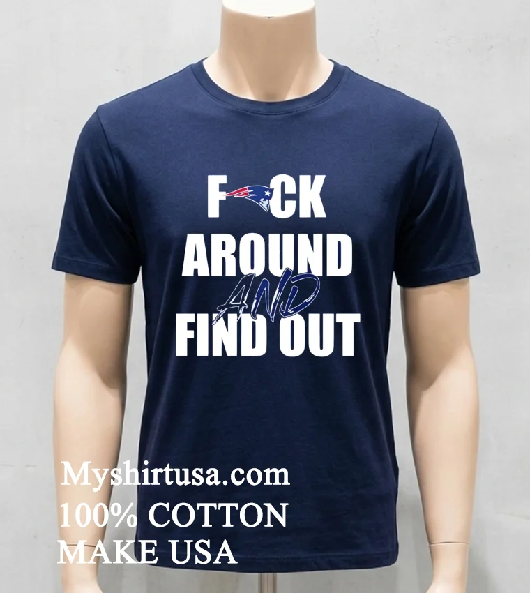 New England Patriots Fuck Around And Find Out Shirt Navy Shirt