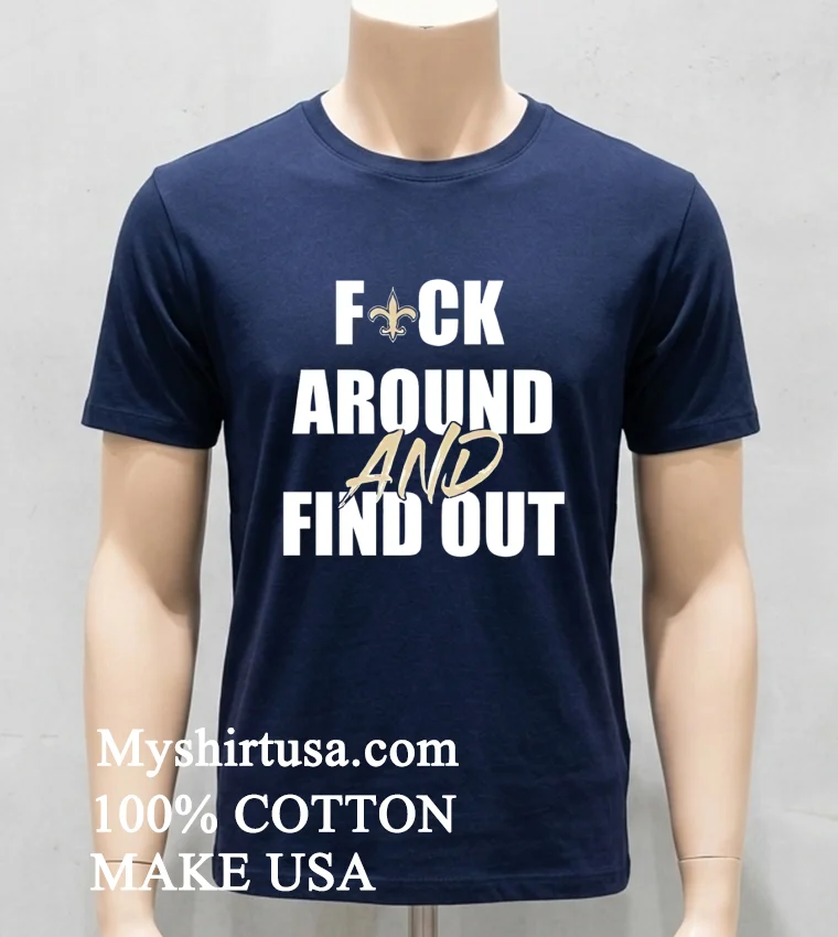 New Orleans Saints Fuck Around And Find Out Shirt Navy Shirt