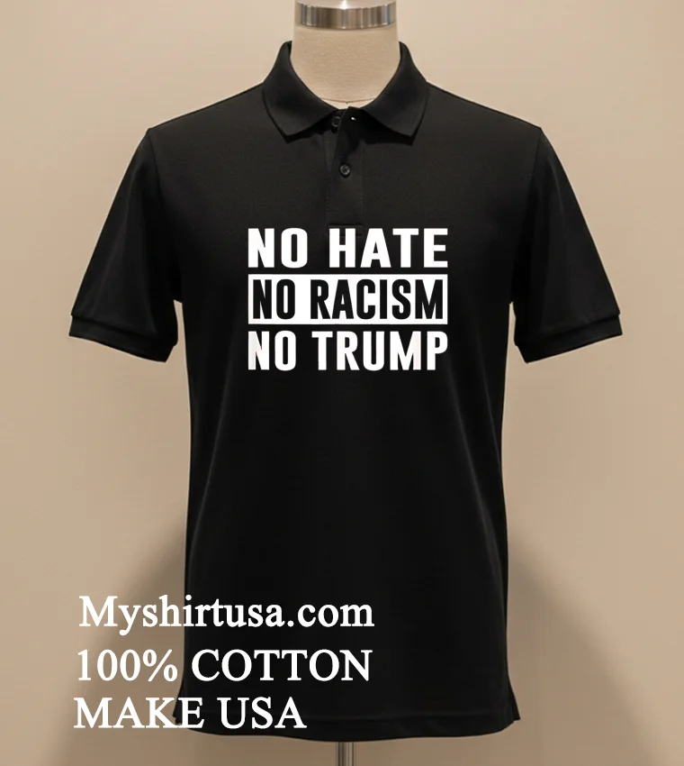 No Hate No Racism No Trump Political Statement Shirt Balck Shirt
