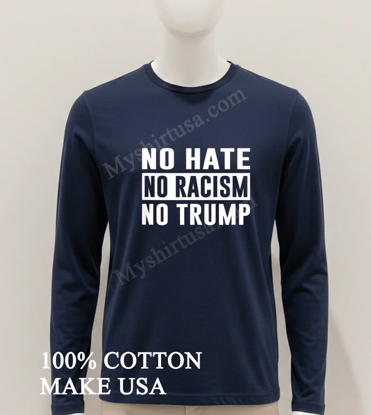 No Hate No Racism No Trump Political Statement Shirt Hoodie Shirt 1