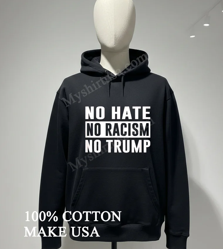 No Hate No Racism No Trump Political Statement Shirt Hoodie Shirt