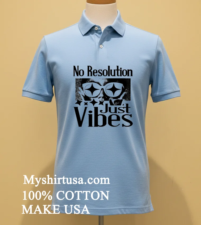 No Resolution Just Vibes Shirt - blue-shirt No Resolution Just Vibes Shirt Blue Shirt
