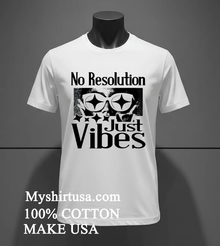 No Resolution Just Vibes Shirt White T Shirt 2