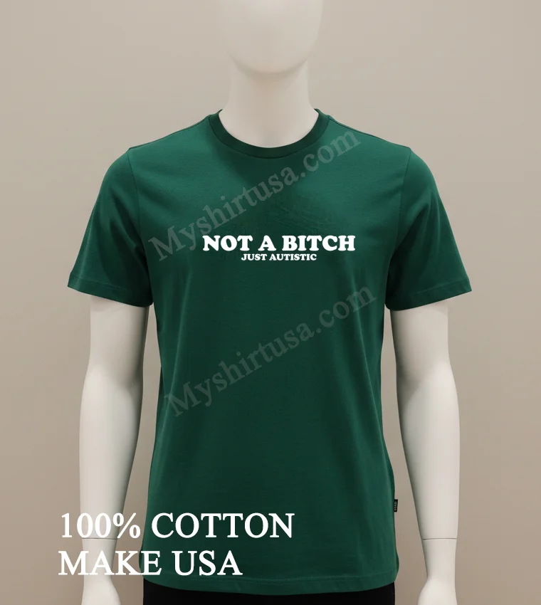 Not A Bitch Just Autistic Bold Text Neurodiversity Awareness funny america t-shirts - green-shirt Not A Bitch Just Autistic Bold Text Neurodiversity Awareness Shirt Green Shirt